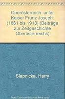 Oberösterreich, unter Kaiser Franz Joseph (1861 bis 1918) (Beiträge zur Zeitgeschichte Oberösterreichs) 385214356X Book Cover