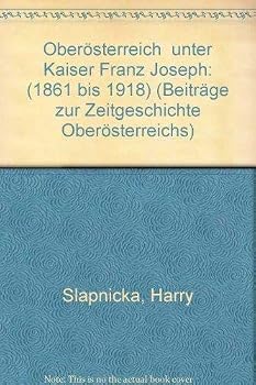 Oberösterreich, unter Kaiser Franz Joseph (1861 bis 1918) (Beiträge zur Zeitgeschichte Oberösterreichs)