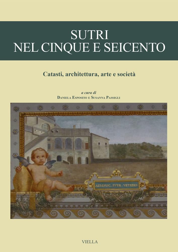 Sutri Nel Cinque E Seicento. Catasti, Architettura, Arte E Società. - 4