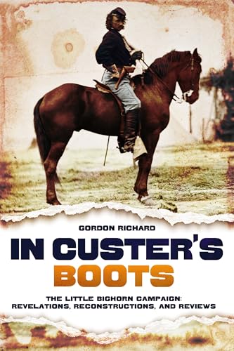 In Custer's Boots: The Little Bighorn Campaign: Revelations, Reconstructions, and Reviews