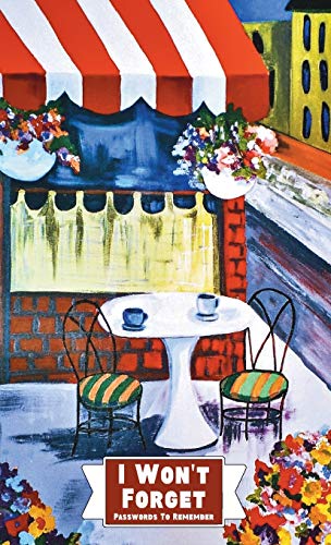 I Won't Forget Passwords To Remember Password Keeper: Hardcover Password Tracker And Information Keeper With Alphabetical Index For Social Media, ... With Café Shop Terrace Flower Art Painting