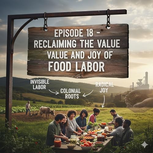 Episode 18 - Reclaiming the Value and Joy of Food Labor