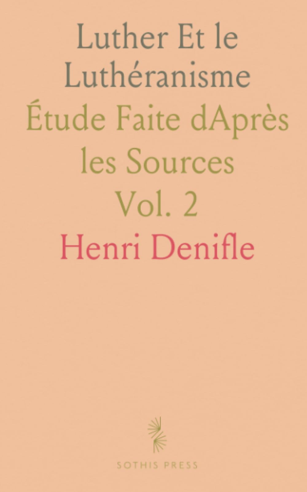 Luther Et le Luthéranisme: Étude Faite dAprès les Sources