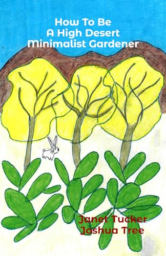 How To Be A High Desert Minimalist Gardener: The Art and Technique of Stretching Time and Space