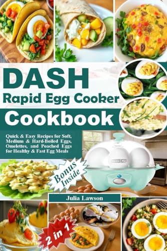 DASH Rapid Egg Cooker Cookbook: Quick and Easy Recipes for Soft, Medium and Hard-Boiled Eggs, Omelettes, and Poached Eggs for Healthy and Fast Egg Meals