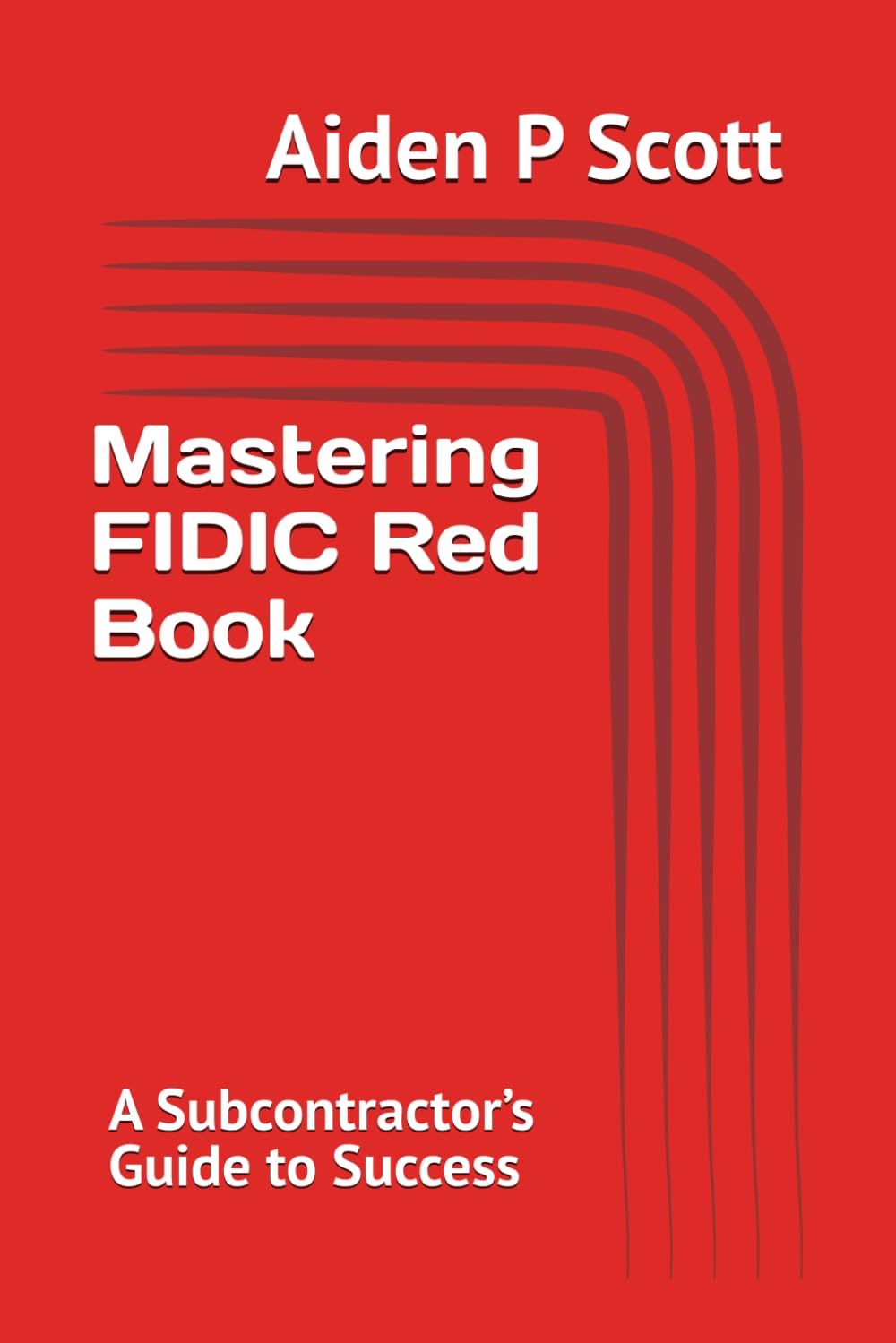 Mastering FIDIC Red Book: A Subcontractor’s Guide to Success (Mastering FIDIC Contracts)
