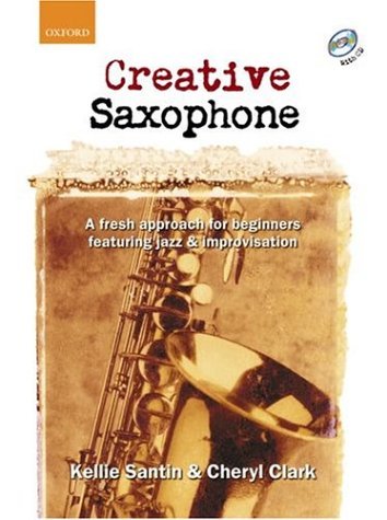 Creative Saxophone (book + CD): A fresh approach for beginners featuring jazz & improvisation: A Fresh Approach for Beginners Featuring Jazz and Improvisation by Kellie Santin, Cheryl Clark Pap/Com Edition (2004)      Paperback