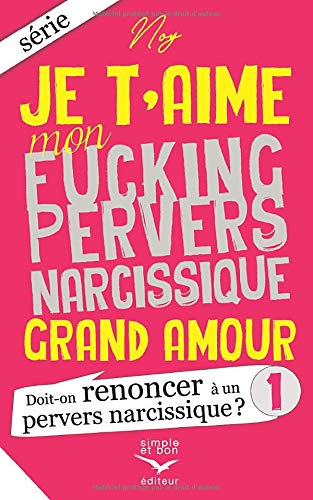 Télécharger Je t'aime mon fucking pervers narcissique Grand Amour 1: Doit-on renoncer à un pervers narcissique PDF Ebook En Ligne