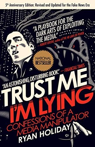 Trust Me, I'm Lying: Confessions of a Media Manipulator by Ryan Holiday