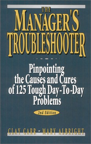 The Managers Troubleshooter: Pinpointing the Causes and Cures of 125 Tough Day-to-Day Problems