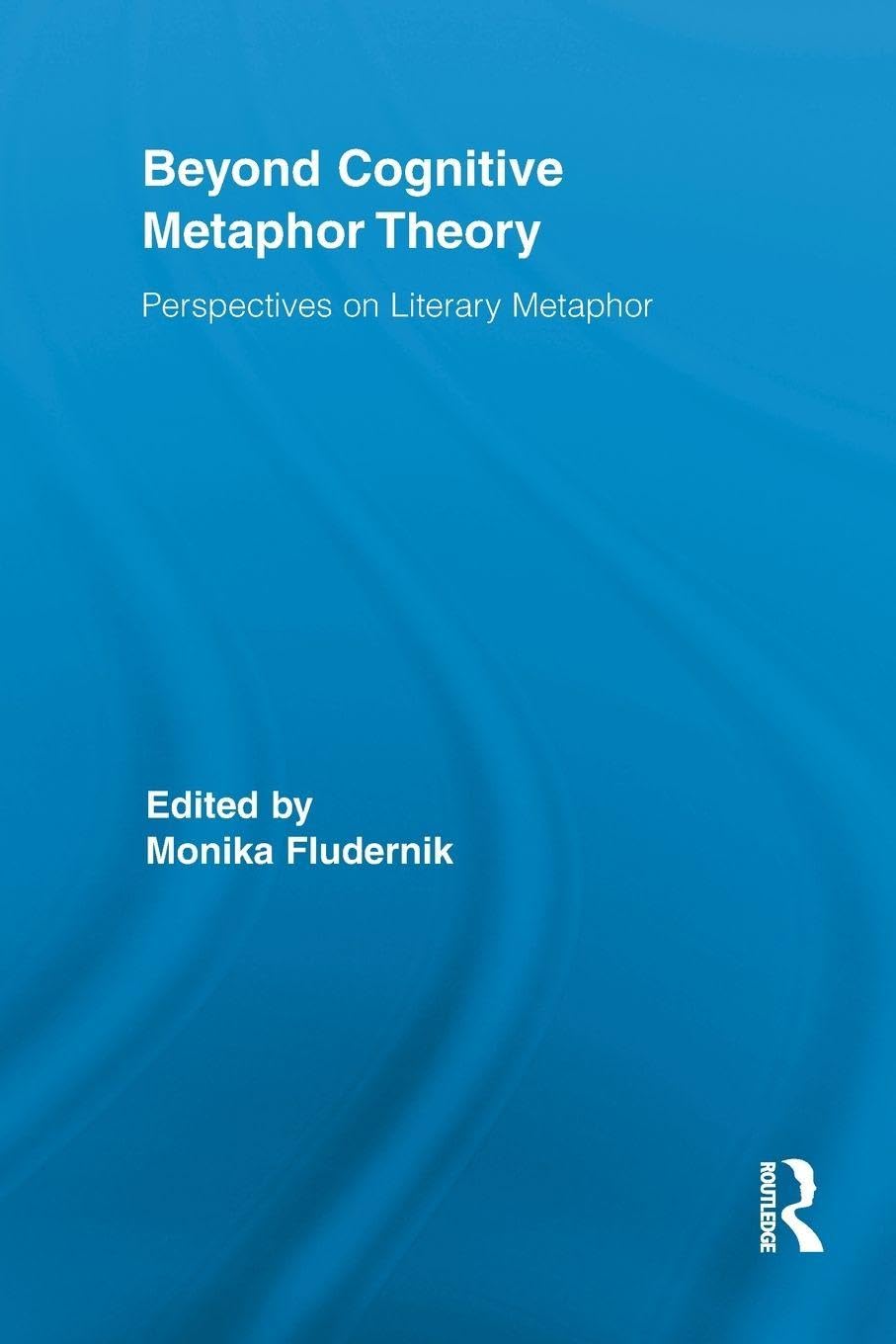 Beyond Cognitive Metaphor Theory (Routledge Studies in Rhetoric and Stylistics)