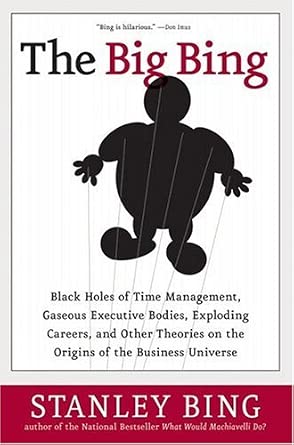 The Big Bing: Black Holes of Time Management, Gaseous Executive Bodies, Exploding Careers, and Other Theories on the Origins of the Business Universe book cover
