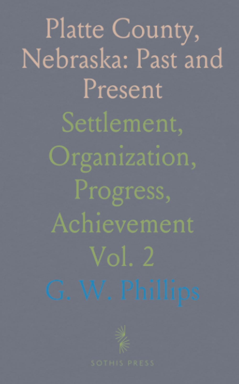 Platte County, Nebraska: Past and Present: Settlement, Organization, Progress, Achievement