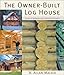 The Owner-Built Log House: Living in Harmony With Your Environment