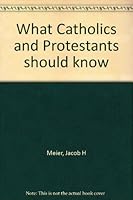 What Catholics and Protestants should know B0007EJWYO Book Cover