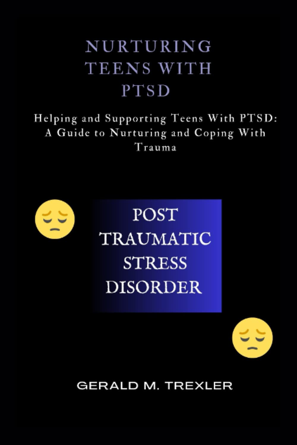 Nurturing Teens with PTSD: Helping and Supporting Teens With PTSD: A Guide to Nurturing and Coping With Trauma
