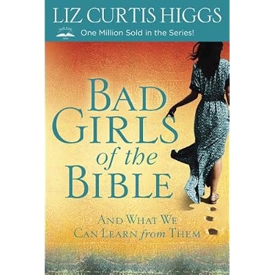 Bad Girls of the Bible: And What We Can Learn From Them