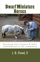 Dwarf Miniature Horses: Rescuing tiny trotters & their contribution to the community. 1460922026 Book Cover