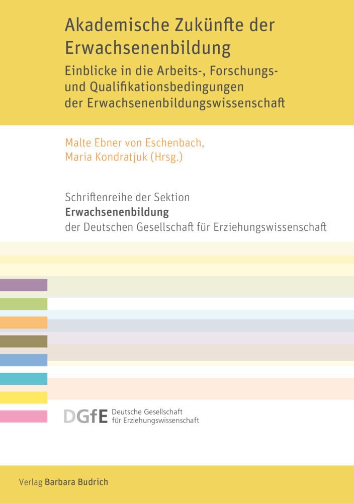 Akademische Zukünfte der Erwachsenenbildung: Einblicke in die Arbeits-, Forschungs- und Qualifikationsbedingungen der Erwachsenenbildungswissenschaft ... für Erziehungswissenschaft (DGfE))