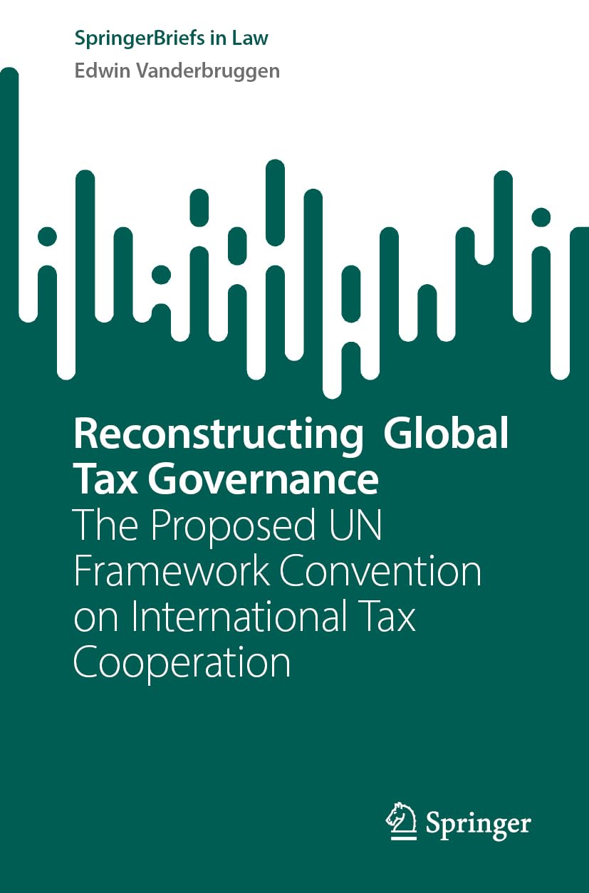 Reconstructing Global Tax Governance: The Proposed UN Framework Convention on International Tax Cooperation (SpringerBriefs in Law)