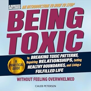 An Introduction to How to Stop Being Toxic: A Practical Guide to Breaking Toxic Patterns, Repairing Relationships, Setting He