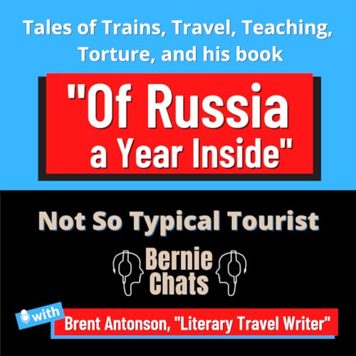 Of Russia, A Year Inside - Bernie Chats with Brent Antonson, Literary Travel Writer