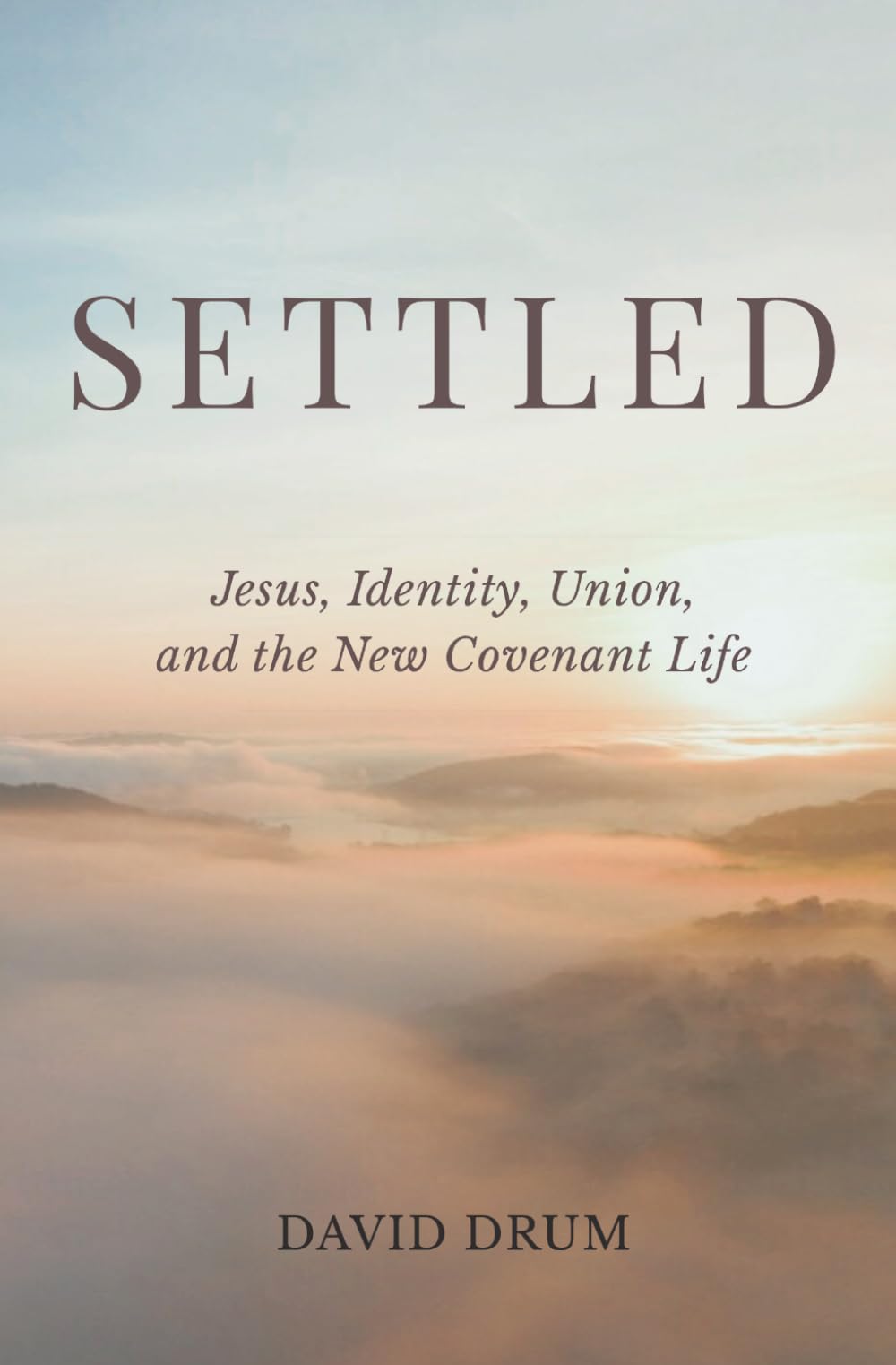 SETTLED: Jesus, Identity, Union, and the New Covenant Life