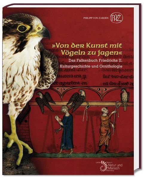 "Von der Kunst mit Vögeln zu jagen": Das Falkenbuch Friedrichs II. (Kulturgeschichte und Ornithologie)