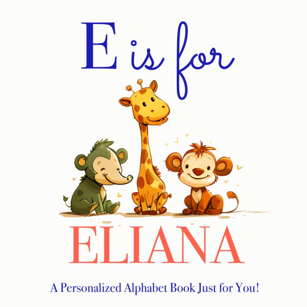 E is for Eliana: A Personalized Alphabet Book Just for You!
