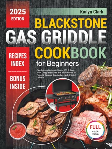 Blackstone Gas Griddle Cookbook for Beginners: Easy Outdoor Recipes to Master BBQ Grilling — From Crispy Breakfasts and Bold Burgers to Flavorful Skewers, Sandwiches, and Griddled Desserts