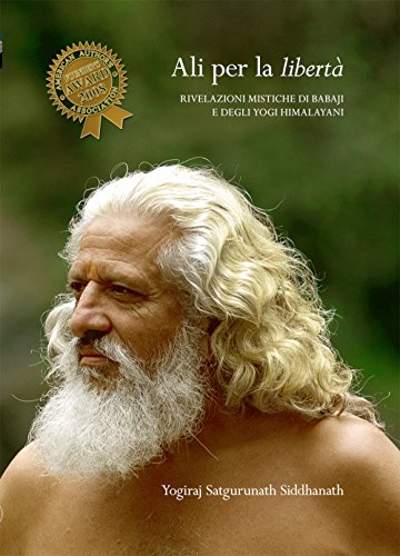 Ali per la Libertà. Rivelazioni mistiche di Babaji e degli Yogi Himalayani Ali per la Libertà. Rivelazioni mistiche di Babaji e degli Yogi Himalayani