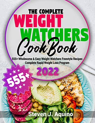The Complete Weight Watchers Cookbook: 555+ Wholesome & Easy Weight Watchers Freestyle Recipes | Complete Rapid Weight Loss Program 2022