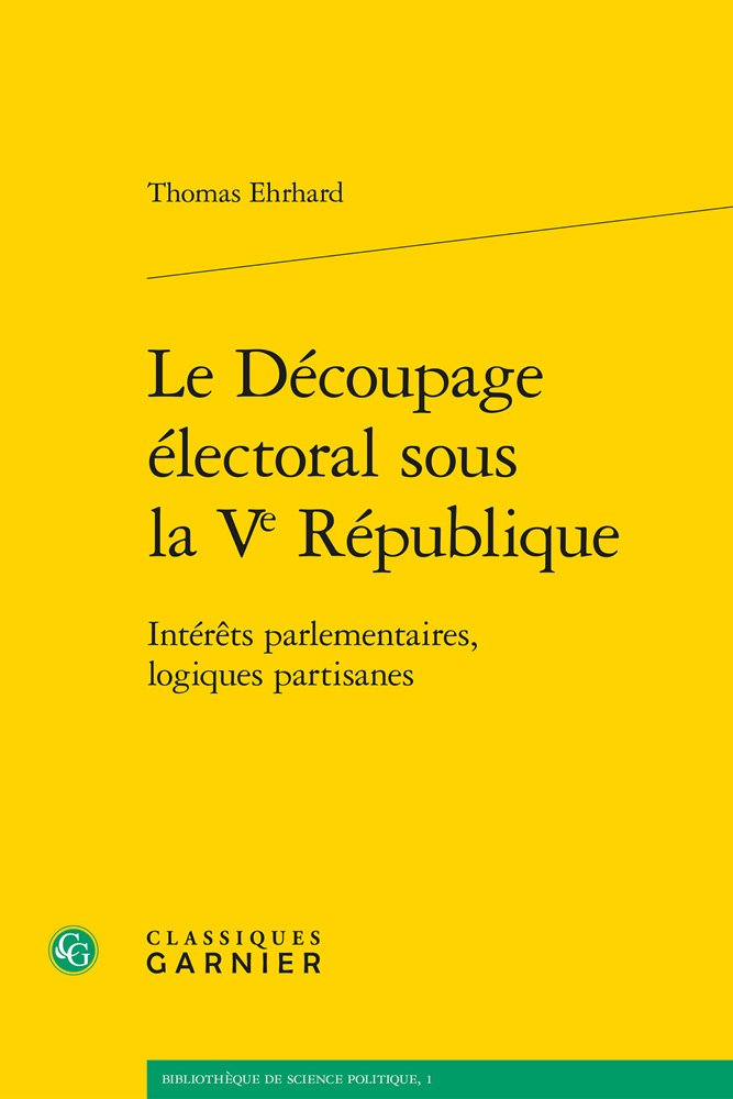 Le découpage électoral sous la Ve République: Intérêts parlementaires, logiques partisanes: 1