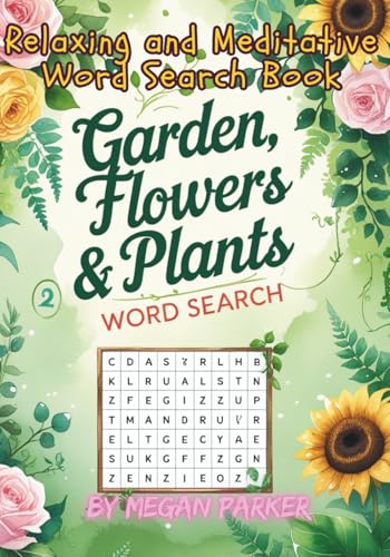 Garden, Flowers & Plants Word Search Book: 100 Blooming Puzzles & 1000 words to Cultivate Calm and Grow Your Botanical Vocabulary