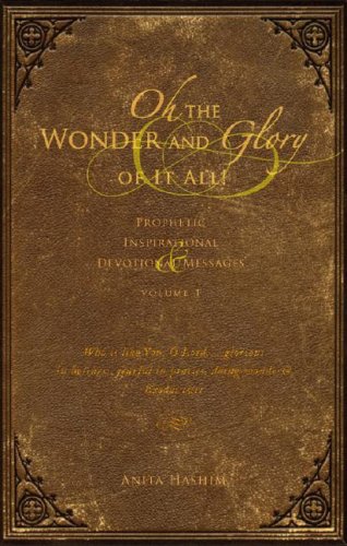 Oh the Wonder and Glory of It All!: Prophetic, Inspirational, Devotional Messages Volume I Oh the Wonder and Glory of It All!: Prophetic, Inspirational, Devotional Messages Volume I