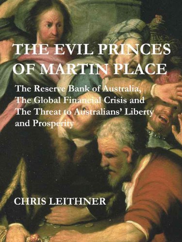 The Evil Princes of Martin Place: The Reserve Bank of Australia, the Global Financial Crisis and the Threat to Australians' Liberty and Prosperity