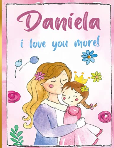Daniela i love you more!: Personalized Children's Books , Daniela Name