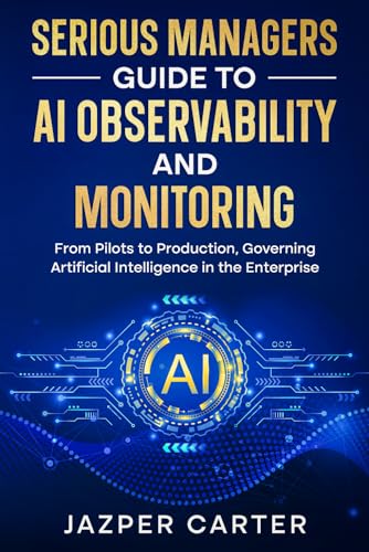Enterprise AI Observability and Monitoring: From Pilots to Production: Observing, Monitoring, and Governing Artificial Intelligence in the Enterprise