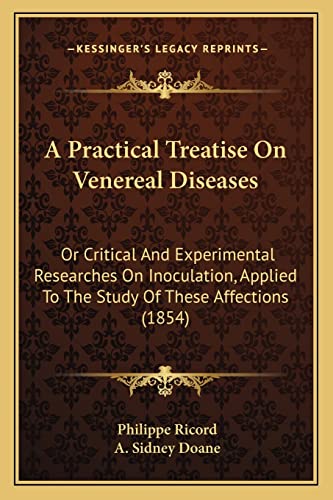 A Practical Treatise On Venereal Diseases: Or Critical And Experimental Researches On Inoculation, Applied To The Study Of These Affections (1854)