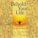 Behold Your Life: 28 Guided Meditations - Macrina Wiederkehr, Jose Tharakan 