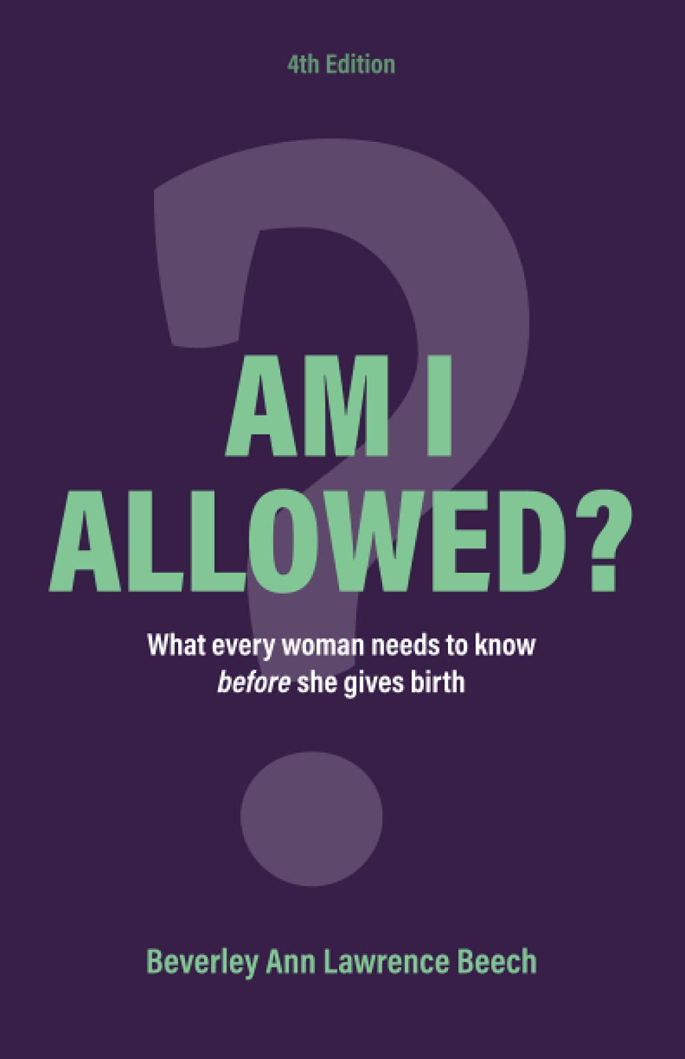 Am I Allowed?: What Every Woman Should Know BEFORE She Gives Birth