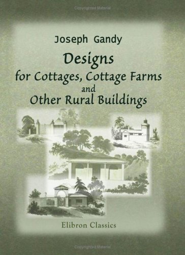 Designs for Cottages, Cottage Farms, and Other Rural Buildings: Including entrance gates and lodges