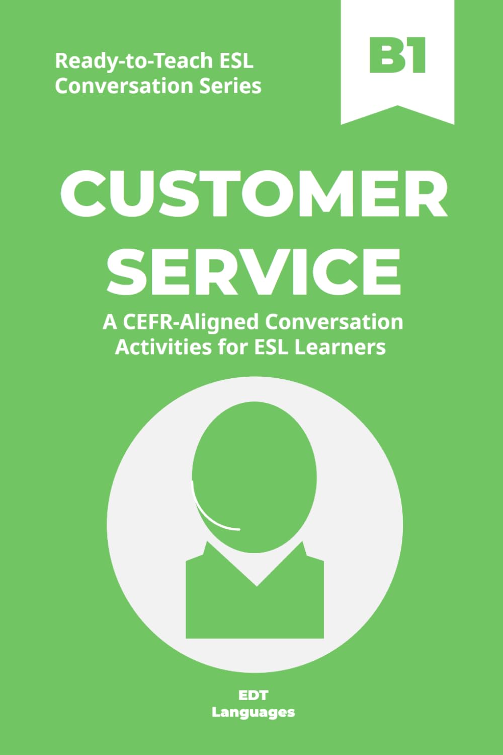 Ready-to-Teach ESL Conversation Series: Customer Service B1: CEFR-Aligned Conversation Activities for ESL Learners (Ready-to-Teach ESL Conversation Series - Season 02 - Work and Professional Life)