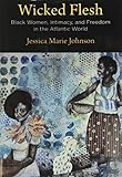 Wicked Flesh: Black Women, Intimacy, and Freedom in the Atlantic World (Early American Studies)