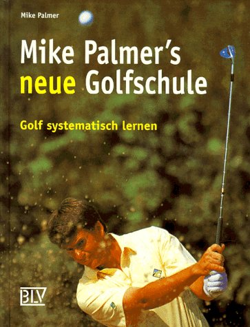 Mike Palmers neue Golfschule - Golf systematisch lernen Mike Palmers neue Golfschule - Golf systematisch lernen