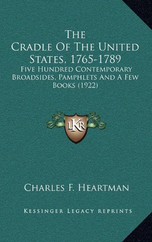 The Cradle of the United States, 1765-1789: Five Hundred Contemporary Broadsides, Pamphlets and a Few Books (1922)
