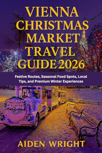 Vienna Christmas Market Travel Guide 2026: Festive Routes, Seasonal Food Spots, Local Tips, and Premium Winter Experiences (Winter Travel Guide series Book 2)