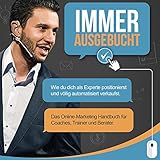 Immer ausgebucht: Wie du dich als Experte positionierst und automatisiert verkaufst. Das Online-Marketing Praxishandbuch für Coaches, Trainer und Berater.