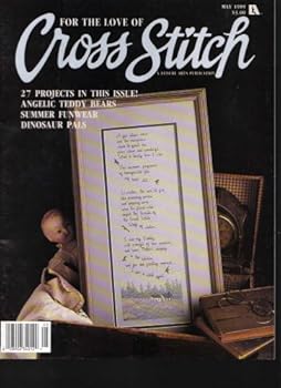 For The Love Of Cross Stitch (A Leisure Arts Publication. 27 Projects In This Issue! Angelic Teddy Bears, Summer Funwear, Dinosaur Pals, May 1989 Volume 1, Number 6)