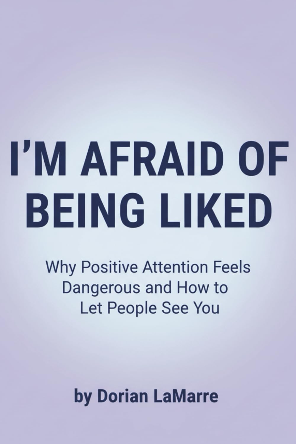 I'm Afraid of Being Liked: Why Positive Attention Feels Dangerous and How to Let People See You